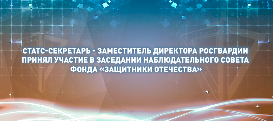Генерал-полковник Олег Плохой принял участие в заседании наблюдательного совета фонда «Защитники Отечества»
